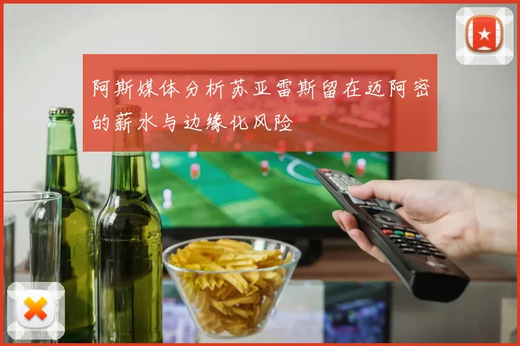 阿斯媒体分析苏亚雷斯留在迈阿密的薪水与边缘化风险