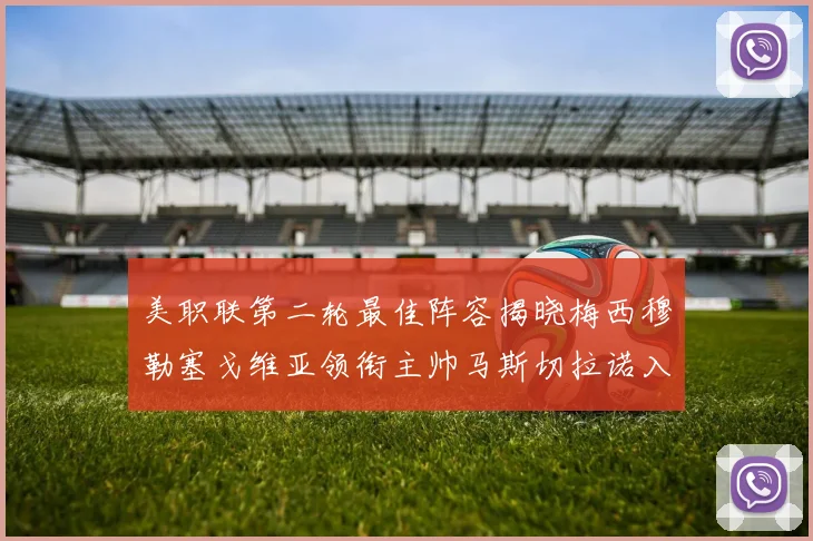 美职联第二轮最佳阵容揭晓梅西穆勒塞戈维亚领衔主帅马斯切拉诺入选