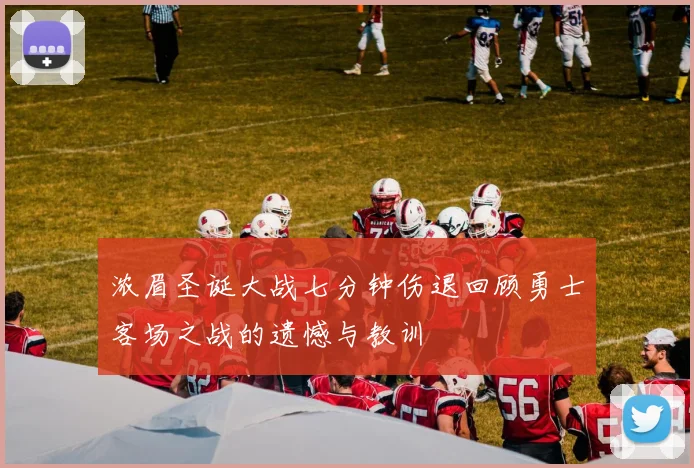 浓眉圣诞大战七分钟伤退回顾勇士客场之战的遗憾与教训